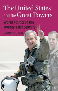 Title: The United States and the Great Powers: World Politics in the Twenty-First Century / Edition 1, Author: Barry Buzan