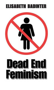 Title: Dead End Feminism / Edition 1, Author: Elisabeth Badinter