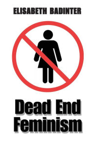 Title: Dead End Feminism / Edition 1, Author: Elisabeth Badinter