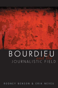 Title: Bourdieu and the Journalistic Field / Edition 1, Author: Rodney Benson