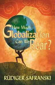 Title: How Much Globalization Can We Bear? / Edition 1, Author: Rüdiger Safranski