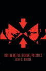 Deliberative Global Politics: Discourse and Democracy in a Divided World / Edition 1