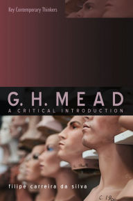 Title: G.H. Mead: A Critical Introduction / Edition 1, Author: Filipe Carreira da Silva