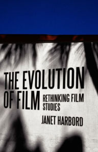 Title: The Evolution of Film: Rethinking Film Studies / Edition 1, Author: Janet Harbord