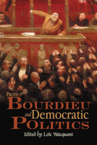Title: Pierre Bourdieu and Democratic Politics: The Mystery of Ministry / Edition 1, Author: Loïc Wacquant