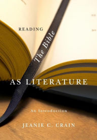 Title: Reading the Bible as Literature / Edition 1, Author: Jeanie C. Crain