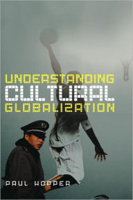 Title: Understanding Cultural Globalization / Edition 1, Author: Paul Hopper