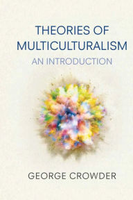 Title: Theories of Multiculturalism: An Introduction, Author: George Crowder