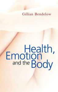 Title: Health, Emotion and The Body / Edition 1, Author: Gillian Bendelow