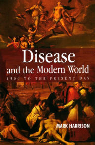 Title: Disease and the Modern World: 1500 to the Present Day, Author: Mark Harrison