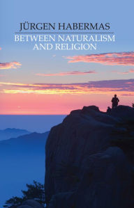 Title: Between Naturalism and Religion: Philosophical Essays / Edition 1, Author: Jnrgen Habermas