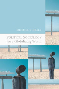 Title: Political Sociology for a Globalizing World / Edition 1, Author: Michael Drake