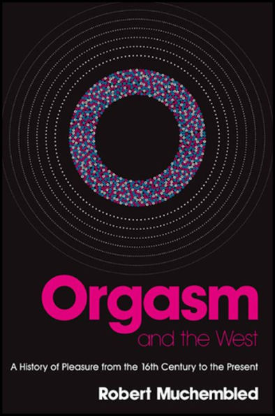 Orgasm and the West: A History of Pleasure from the 16th Century to the Present