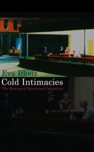 Title: Cold Intimacies: The Making of Emotional Capitalism / Edition 1, Author: Eva Illouz