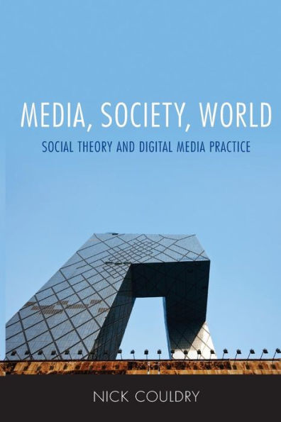 Media, Society, World: Social Theory and Digital Media Practice / Edition 1