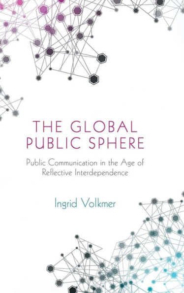 The Global Public Sphere: Public Communication in the Age of Reflective Interdependence / Edition 1