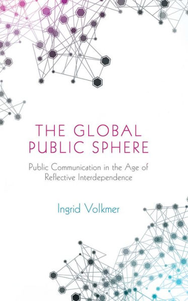 The Global Public Sphere: Public Communication in the Age of Reflective Interdependence / Edition 1