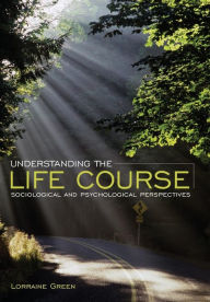 Title: Understanding the Life Course / Edition 1, Author: Lorraine Green