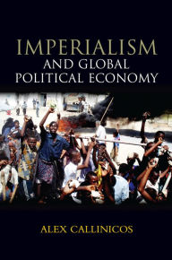 Title: Imperialism and Global Political Economy / Edition 1, Author: Alex Callinicos