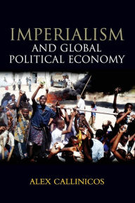 Title: Imperialism and Global Political Economy / Edition 1, Author: Alex Callinicos