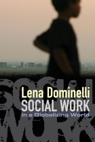 Title: Social Work in a Globalizing World / Edition 1, Author: Lena Dominelli