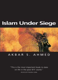 Title: Islam Under Siege: Living Dangerously in a Post- Honor World, Author: Akbar S. Ahmed