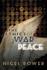 Title: The Ethics of War and Peace / Edition 1, Author: Nigel Dower