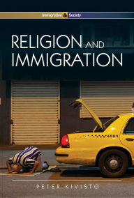 Title: Religion and Immigration: Migrant Faiths in North America and Western Europe / Edition 1, Author: Peter Kivisto