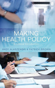 Title: Making Health Policy: A Critical Introduction / Edition 1, Author: Andy Alaszewski