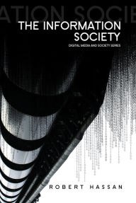 Title: The Information Society: Cyber Dreams and Digital Nightmares / Edition 1, Author: Robert Hassan