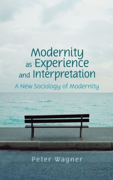 Modernity as Experience and Interpretation / Edition 1