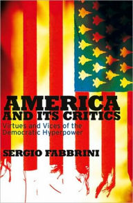 Title: America and Its Critics: Virtues and Vices of the Democratic Hyperpower / Edition 1, Author: Sergio Fabbrini