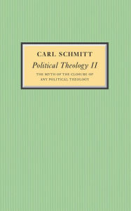 Title: Political Theology II: The Myth of the Closure of any Political Theology / Edition 1, Author: Carl Schmitt