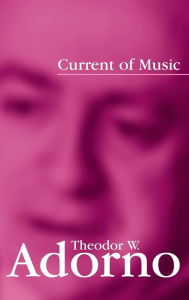 Title: Current of Music / Edition 1, Author: Theodor W. Adorno