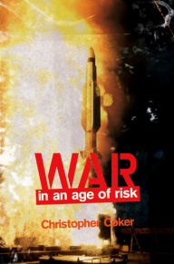 Title: War in an Age of Risk / Edition 1, Author: Christopher Coker