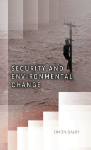 Title: Security and Environmental Change / Edition 1, Author: Simon Dalby