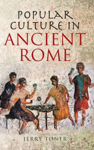 Title: Popular Culture in Ancient Rome / Edition 1, Author: J. P. Toner