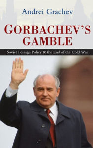 Title: Gorbachev's Gamble: Soviet Foreign Policy and the End of the Cold War, Author: Andrei Grachev