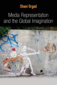 Title: Media Representation and the Global Imagination / Edition 1, Author: Shani Orgad