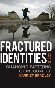 Title: Fractured Identities: Changing Patterns of Inequality / Edition 2, Author: Harriet Bradley