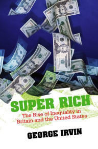 Title: Super Rich: The Rise of Inequality in Britain and the United States / Edition 1, Author: George Irvin