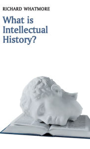 Title: What is Intellectual History? / Edition 1, Author: Richard Whatmore
