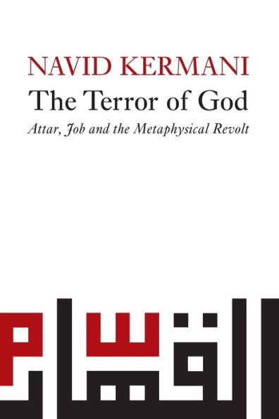 The Terror of God: Attar, Job and the Metaphysical Revolt / Edition 1