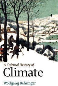 Title: A Cultural History of Climate / Edition 1, Author: Wolfgang Behringer