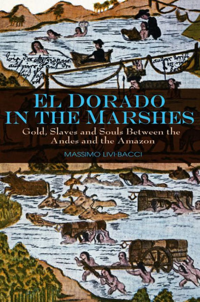 El Dorado in the Marshes: Gold, Slaves and Souls between the Andes and the Amazon / Edition 1