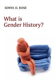 Title: What is Gender History? / Edition 1, Author: Sonya O. Rose