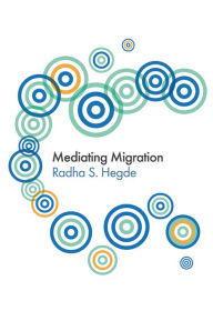 Title: Mediating Migration / Edition 1, Author: Radha Sarma Hegde