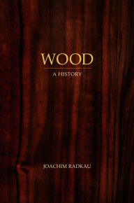 Title: Wood: A History, Author: Joachim Radkau