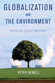 Title: Globalization and the Environment: Capitalism, Ecology and Power, Author: Pete Newell