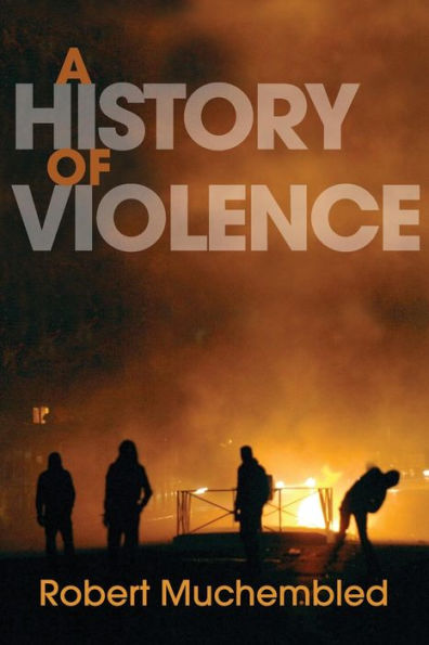 A History of Violence: From the End of the Middle Ages to the Present / Edition 1